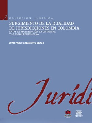 cover image of Surgimiento de la dualidad de jurisdicciones en Colombia. Entre la regeneración, la dictadura y la unión republicana